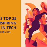 Top 25 Most Inspiring Women in Tech - 2025